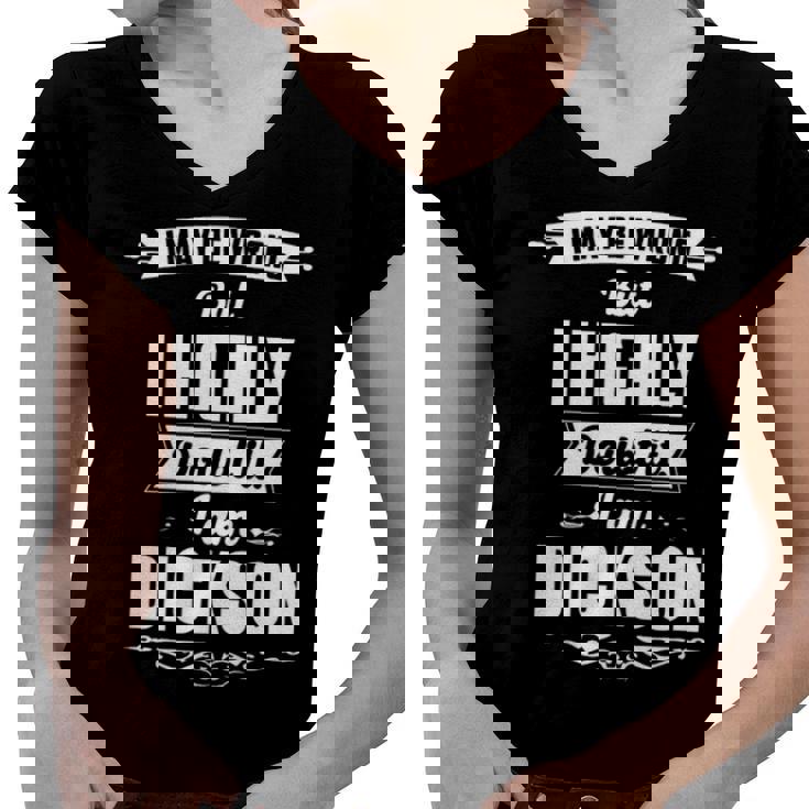 Dickson Name Gift   I May Be Wrong But I Highly Doubt It Im Dickson Women V-Neck T-Shirt