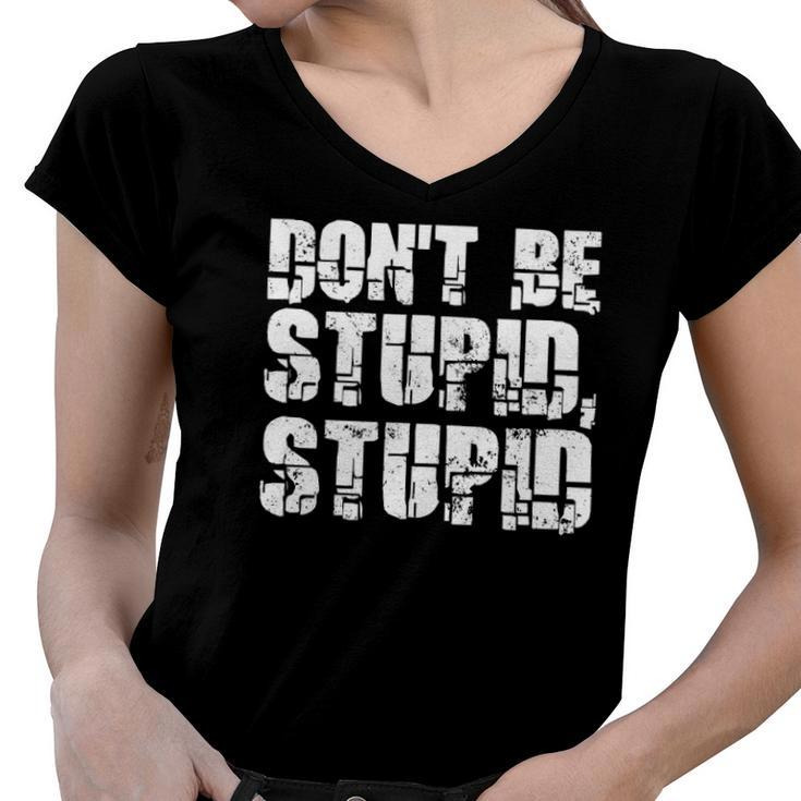 Dont Be Stupid Stupid Funny Saying Women V-Neck T-Shirt
