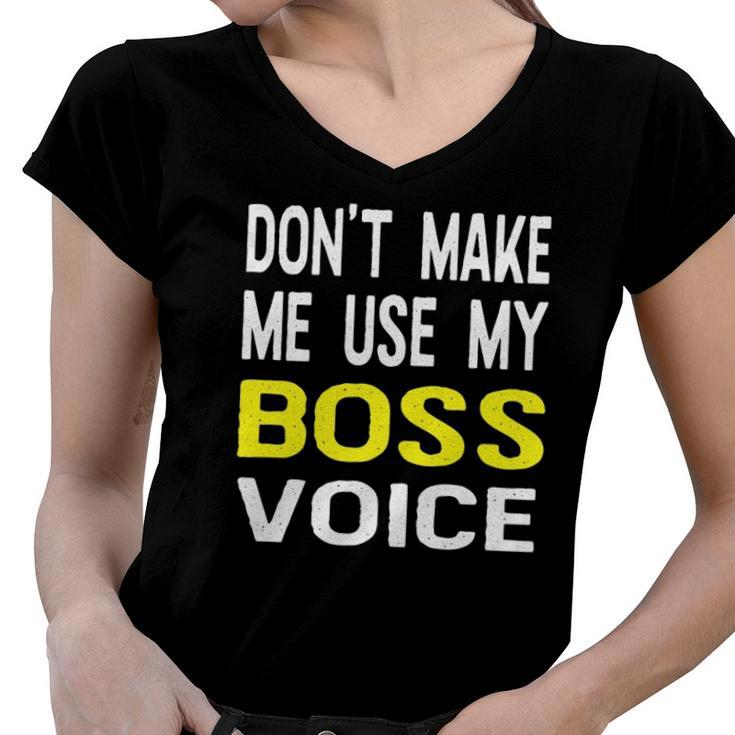 Dont Make Me Use My Boss Voice Funny Office Gift Women V-Neck T-Shirt