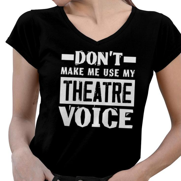 Dont Make Me Use My Theatre Voice Funny Musical Coach Women V-Neck T-Shirt