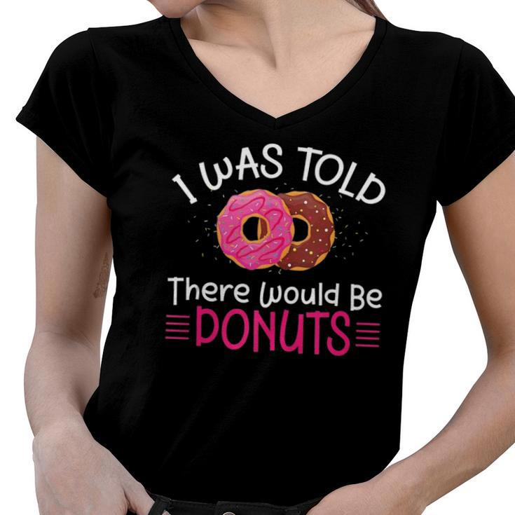 Doughnuts - I Was Told There Would Be Donuts  Women V-Neck T-Shirt