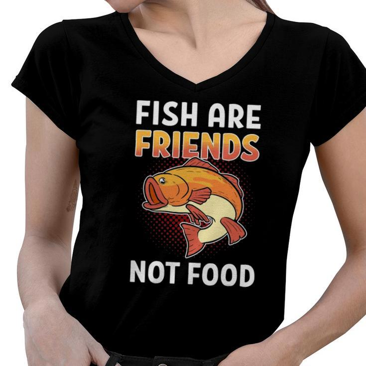 Fish Are Friends Not Food Fisherman Women V-Neck T-Shirt