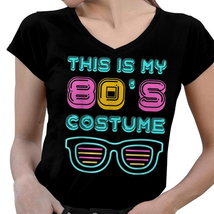 Funny 80S Lovers 1980S Party Retro This Is My 80S Costume  Women V-Neck T-Shirt