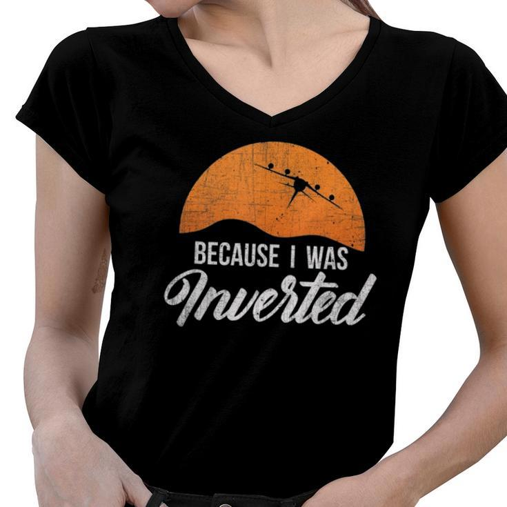 Funny Because I Was Inverted Best Pilot Gift  Women V-Neck T-Shirt