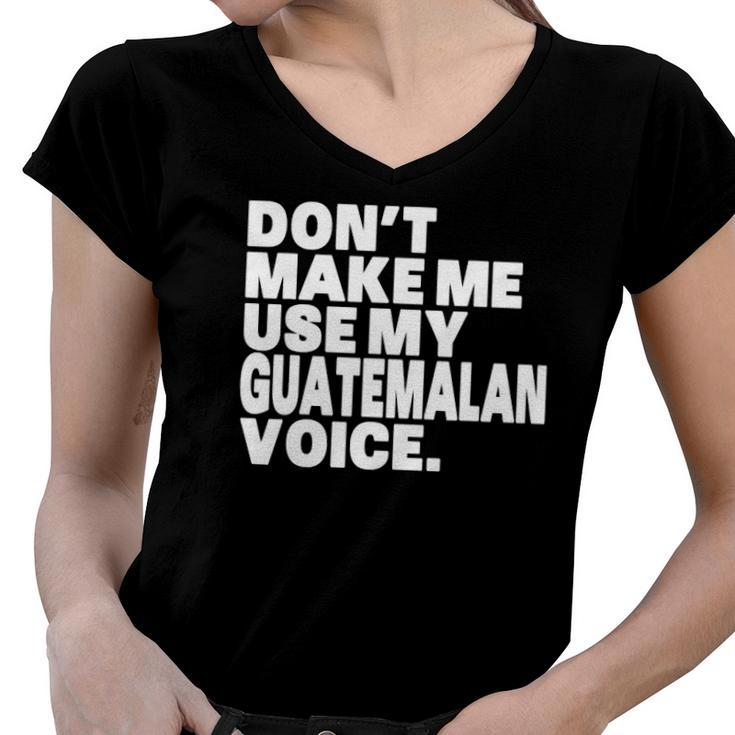 Funny Guatemala Use My Guatemalan Voice Women V-Neck T-Shirt