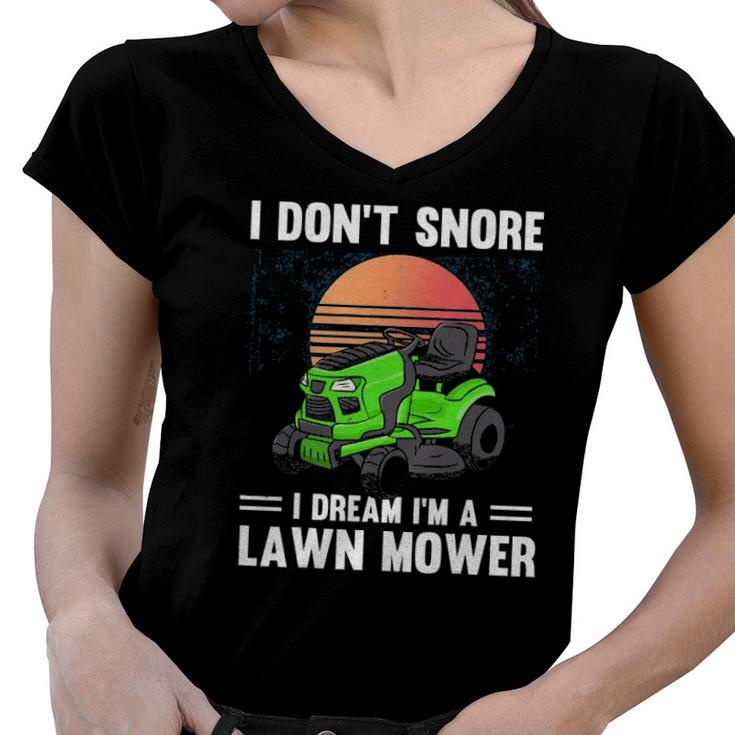 Funny Mowing I Dont Snore I Dream Im A Lawn Mower Women V-Neck T-Shirt