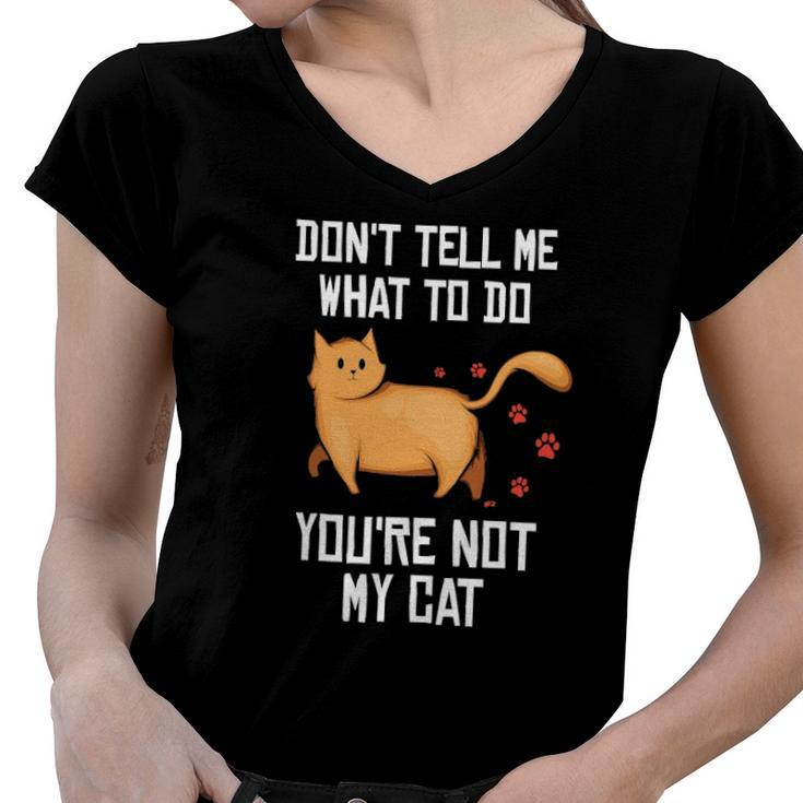 Funny Saying Dont Tell Me What To Do Youre Not My Cat Women V-Neck T-Shirt