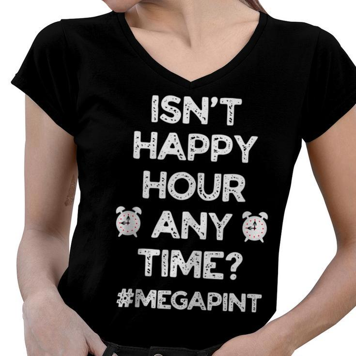 Funny Saying Isnt Happy Hour Anytime Funny Mega Pint Meme  Women V-Neck T-Shirt