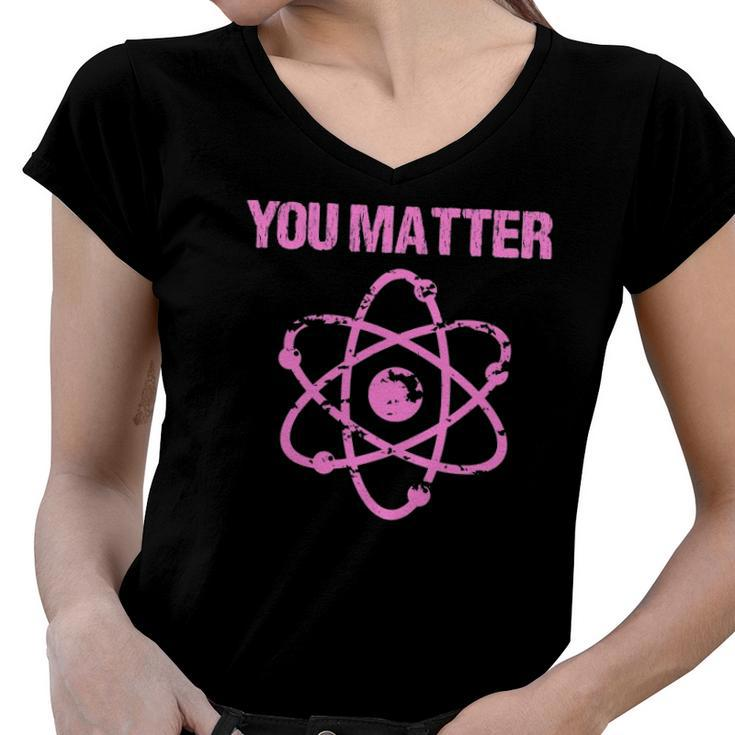 Funny You Matter Atom Nerd Science  Women V-Neck T-Shirt