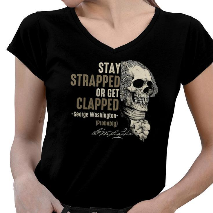 George Washington Stay Strapped Or Get Clapped 4Th Of July Women V-Neck T-Shirt