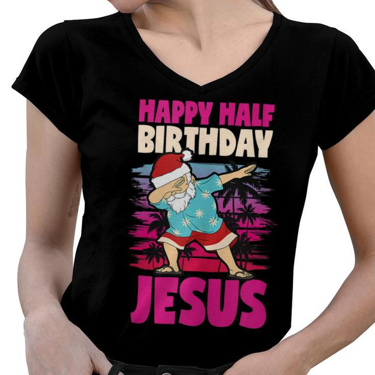 Happy Half Birthday Jesus Dabbing Santa Christmas In July  Women V-Neck T-Shirt