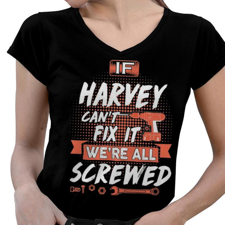 Harvey Name Gift   If Harvey Cant Fix It Were All Screwed Women V-Neck T-Shirt