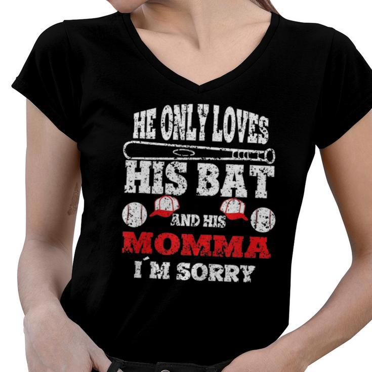 He Only Loves His Bat And His Momma Im Sorry - Baseball Mom  Women V-Neck T-Shirt