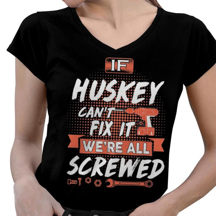 Huskey Name Gift   If Huskey Cant Fix It Were All Screwed Women V-Neck T-Shirt