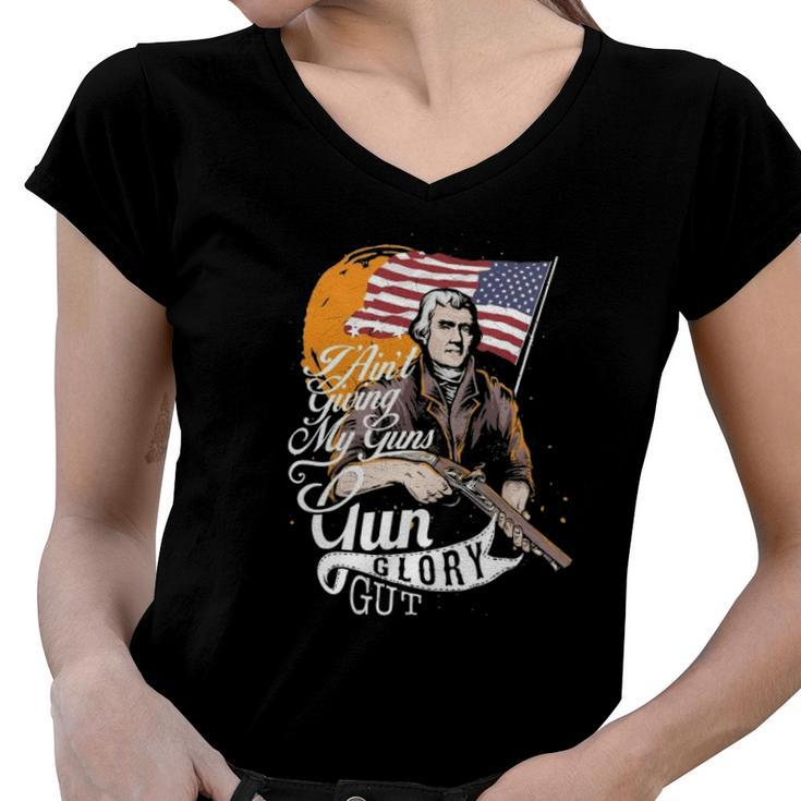 I Aint Giving My Guns Gun Glory Gut 4Th Of July Women V-Neck T-Shirt