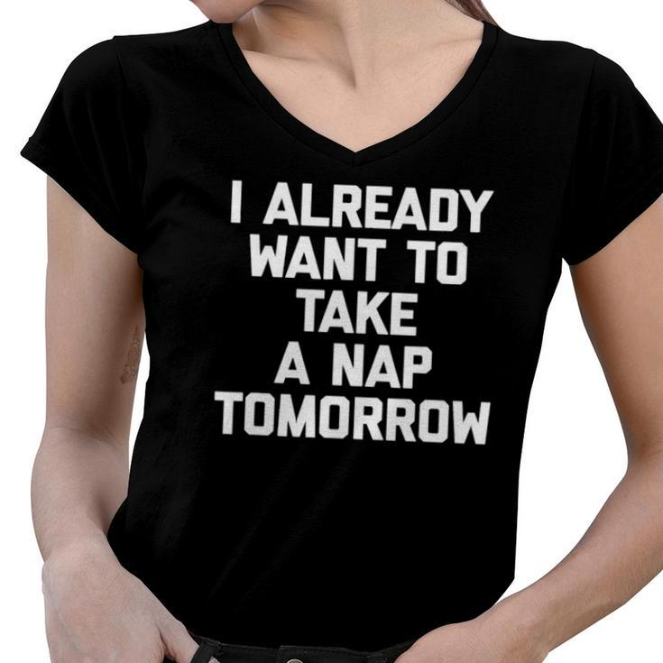 I Already Want To Take A Nap Tomorrow Funny Saying Women V-Neck T-Shirt