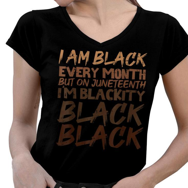 I Am Black Every Month Juneteenth Blackity  Women V-Neck T-Shirt
