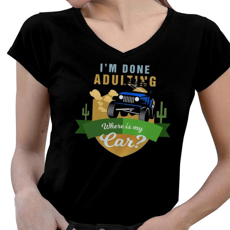 I Am Done Adulting Where Is My Car Off Road Women V-Neck T-Shirt