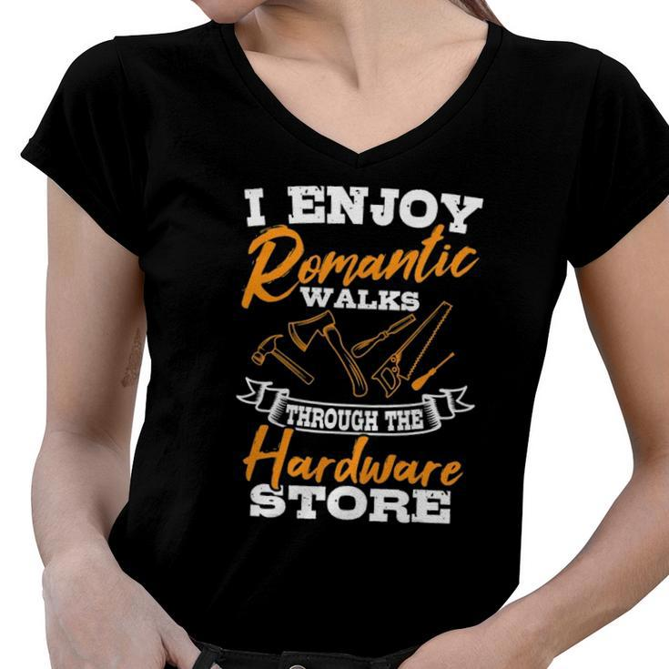 I Enjoy Romantic Walks Through The Hardware Store Woodworker Women V-Neck T-Shirt