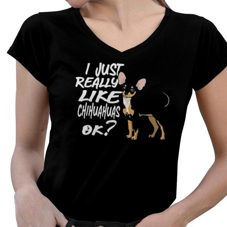 I Just Really Like Chihuahuas Ok Funny Chihuahua Owner Women V-Neck T-Shirt