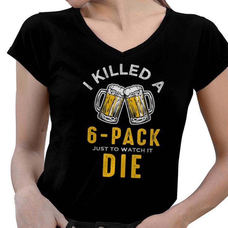I Killed A 6 Pack Just To Watch It Die Graphics Women V-Neck T-Shirt
