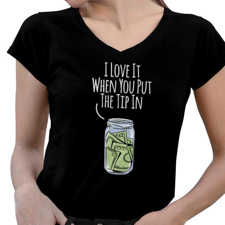I Love It When You Put The Tip In For Bartender Women V-Neck T-Shirt