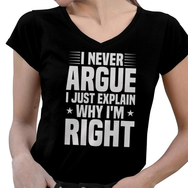I Never Argue I Just Explain Why Im Right Funny Saying Women V-Neck T-Shirt