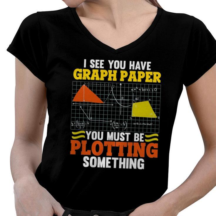 I See You Have Graph Paper Plotting Math Pun Funny Math Geek Women V-Neck T-Shirt