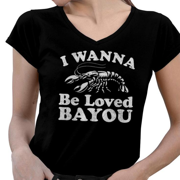 I Wanna Be Loved Bayou Funny Crawfish Boil Mardi Gras Cajun Women V-Neck T-Shirt