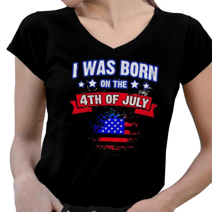 I Was Born On The 4Th Of July Gift Women V-Neck T-Shirt
