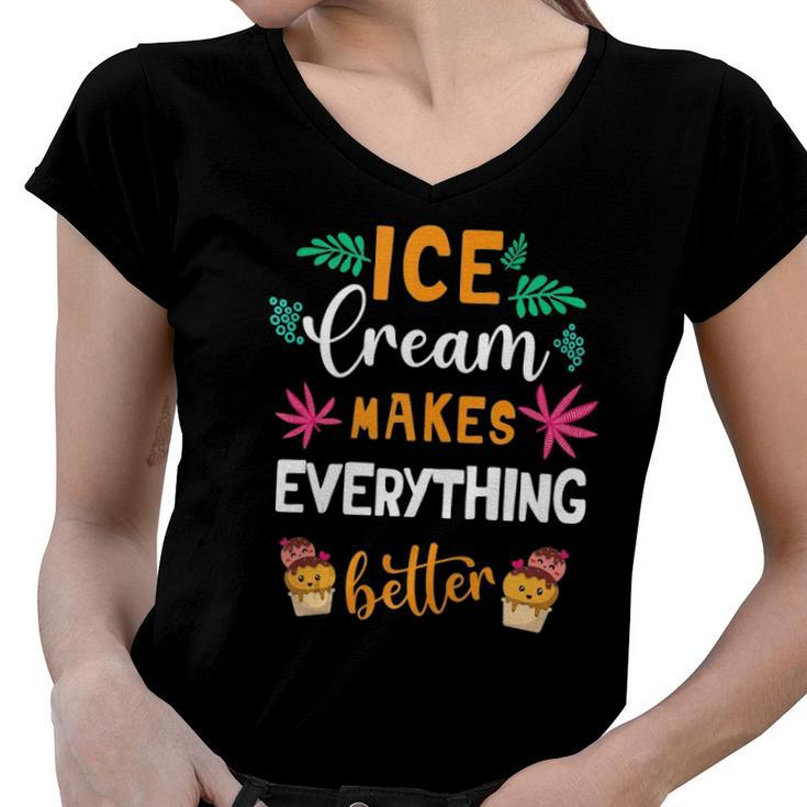 Ice Cream Makes Everything Dessert Sweet Tooth Top Ice Cream Women V-Neck T-Shirt
