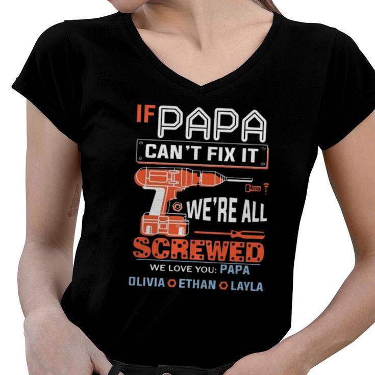 If Papa Cant Fix It Were All Screwed We Love You Papa Olivia Ethan Layla Women V-Neck T-Shirt