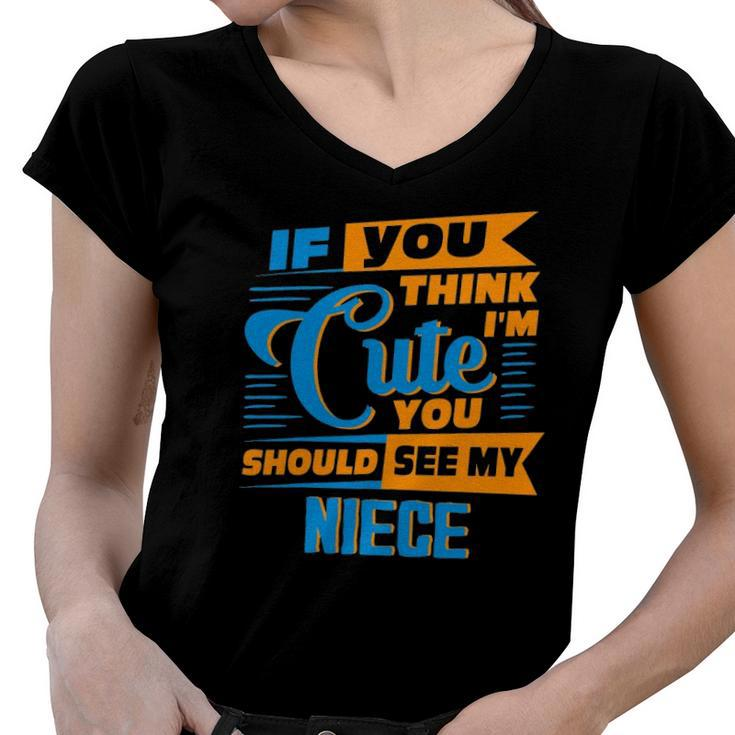 If You Think Im Cute You Should See My Niece Women V-Neck T-Shirt