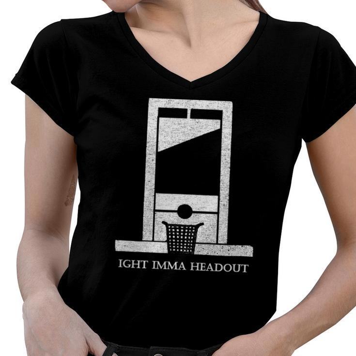 Ight Bruh Imma Head Out Meme Guillotine Funny Ironic Women V-Neck T-Shirt