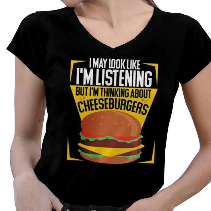 Im Not Listening But Im Thinking About Cheeseburgers  Women V-Neck T-Shirt