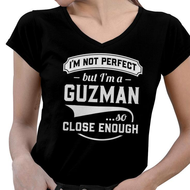 Im Not Perfect But Im A Guzman So Close Enough - Surname Women V-Neck T-Shirt