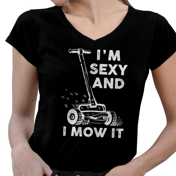 Im Sexy And I Mow It Funny Mowing Grass Cutting Lover Women V-Neck T-Shirt