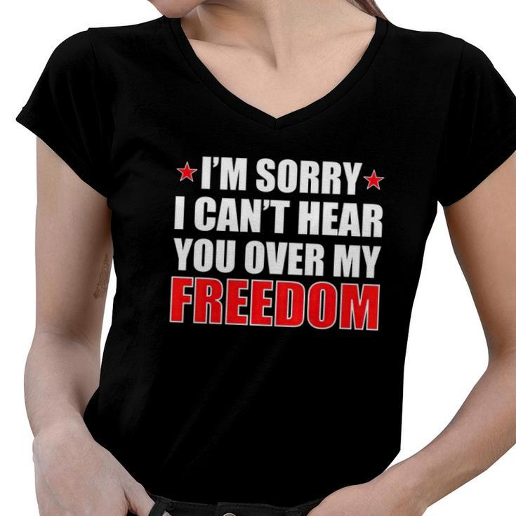 Im Sorry I Cant Hear You Over My Freedom Usa Women V-Neck T-Shirt