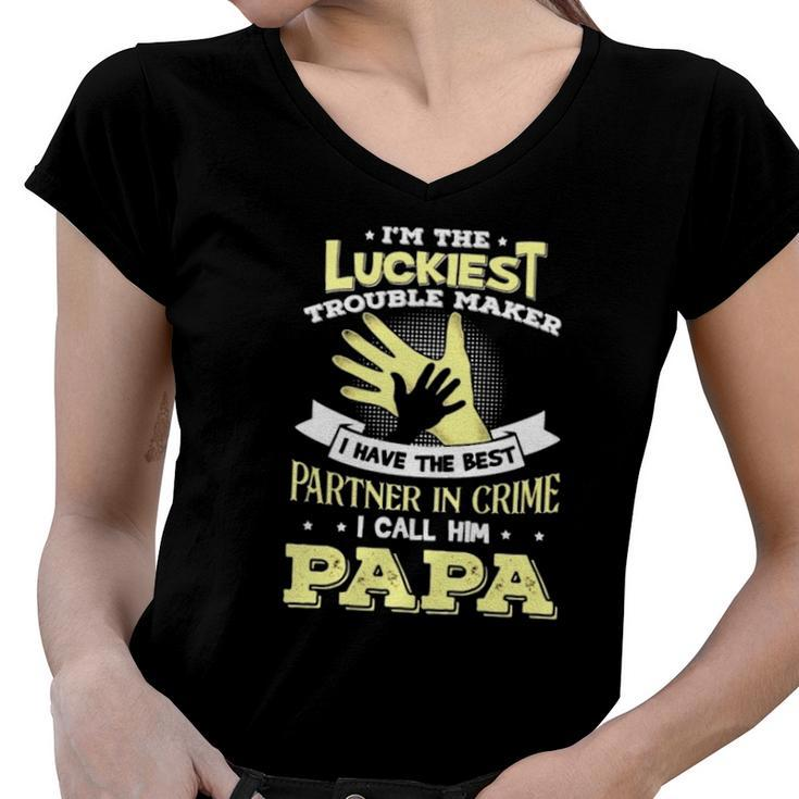 Im The Luckiest Trouble Maker I Have The Best Partner In Crime Papa Gift Women V-Neck T-Shirt