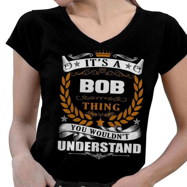 Its A Bob Thing You Wouldnt Understand T Shirt Bob Shirt  For Bob  Women V-Neck T-Shirt