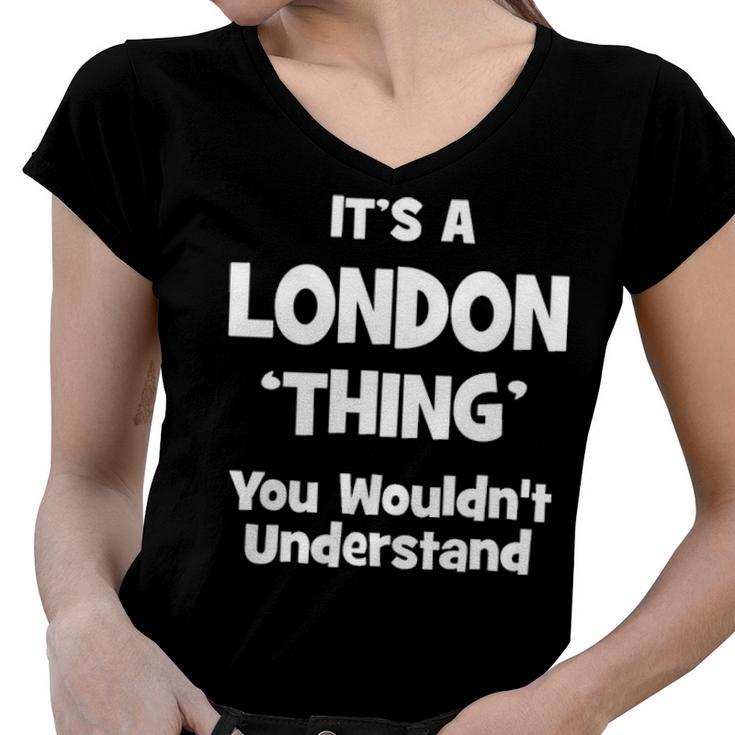 Its A London Thing You Wouldnt Understand T Shirt London Shirt  For London  Women V-Neck T-Shirt
