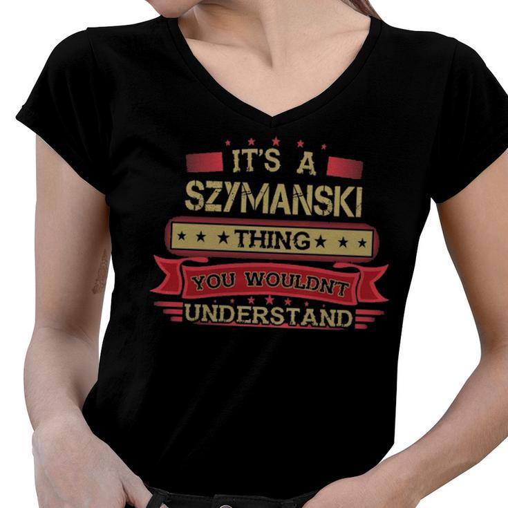 Its A Szymanski Thing You Wouldnt Understand T Shirt Szymanski Shirt Shirt For Szymanski Women V-Neck T-Shirt