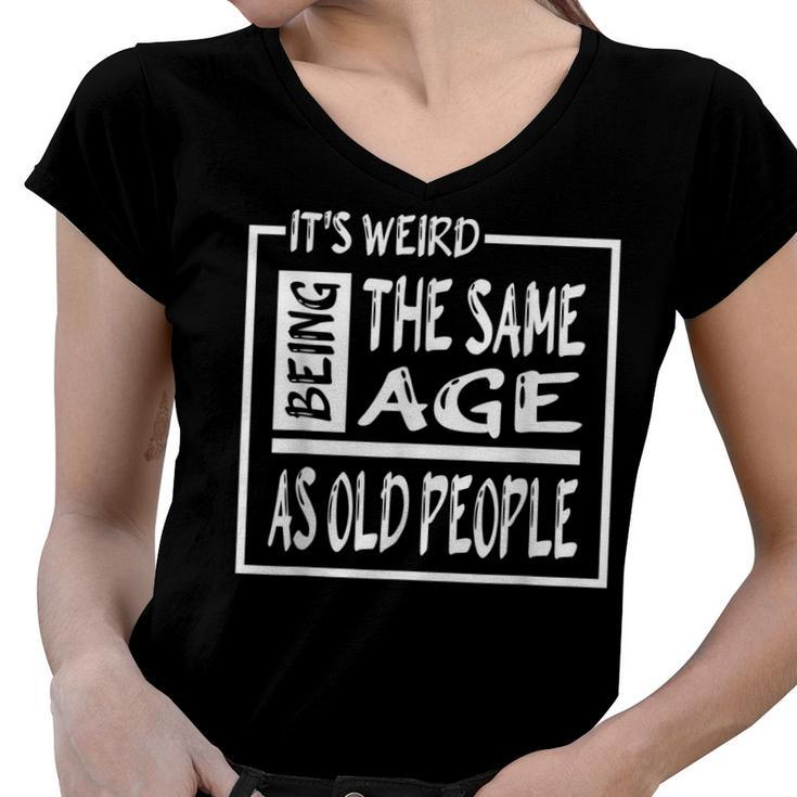 Its Weird Being The Same Age As Old People  V31 Women V-Neck T-Shirt
