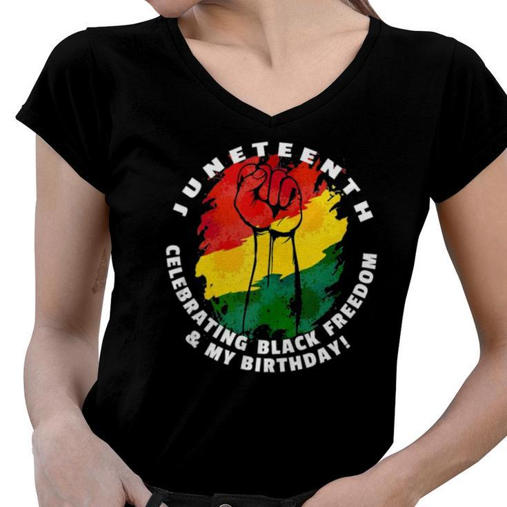 Juneteenth Celebrating Black Freedom & My Birthday June 19  Women V-Neck T-Shirt