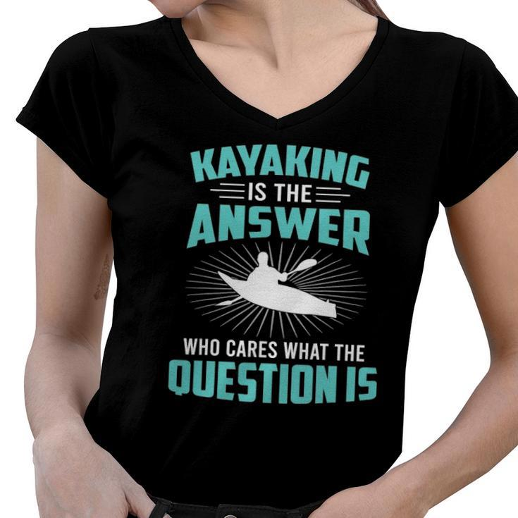 Kayaking Is The Answer Paddler Canoe Water Sports Paddling Women V-Neck T-Shirt