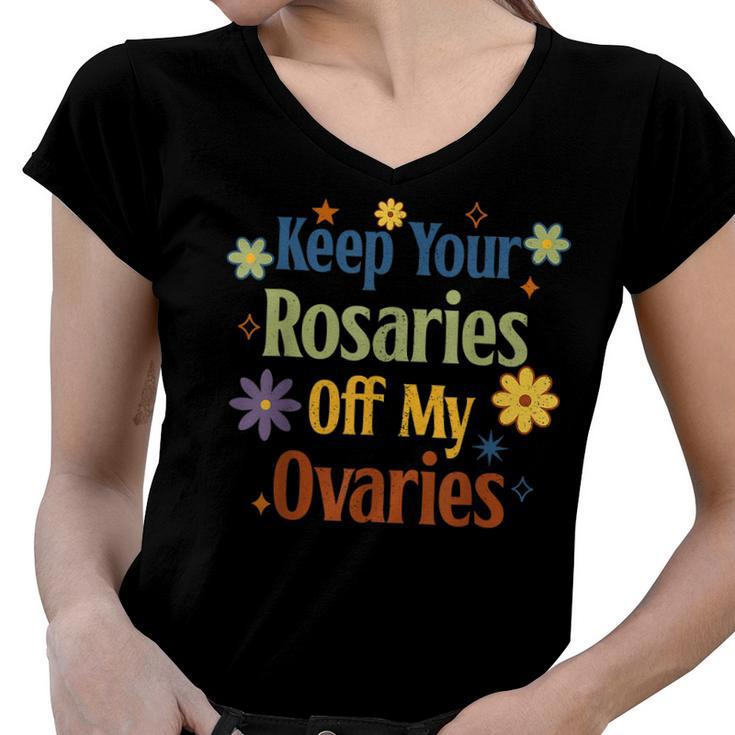 Keep Your Rosaries Off My Ovaries Pro Choice Feminist Floral  Women V-Neck T-Shirt
