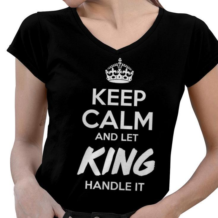 King Name Gift   Keep Calm And Let King Handle It Women V-Neck T-Shirt