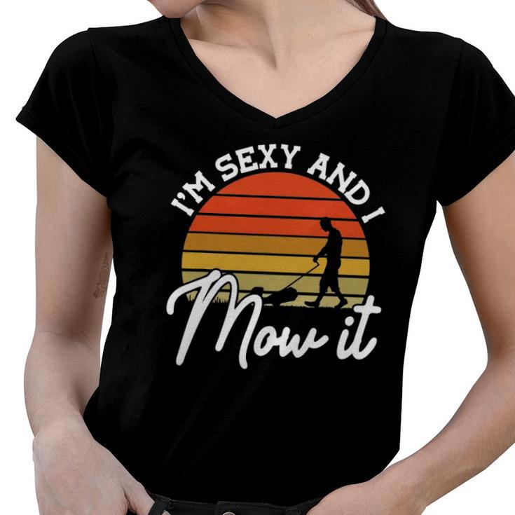 Lawn Mowing Im Sexy And I Mow It Funny Gardener Women V-Neck T-Shirt