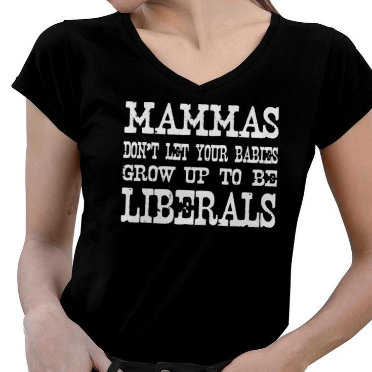 Mammas Dont Let Your Babies Grow Up To Be Liberals Women V-Neck T-Shirt