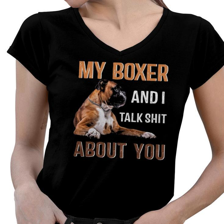 My Boxer Dog & I Talk Shit About You Tee Dog Lover Owner Women V-Neck T-Shirt